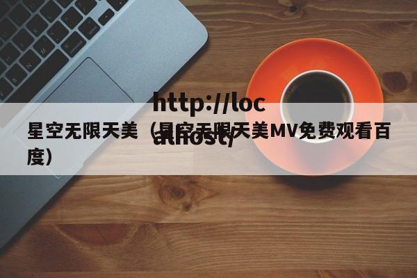 星空无限天美(星空无限天美MV免费观看百度)