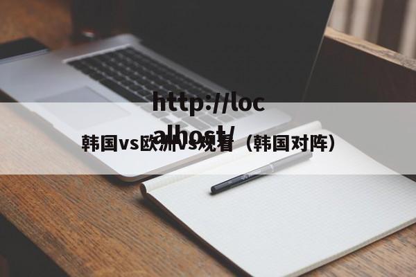 韩国vs欧洲vs观看(韩国对阵)